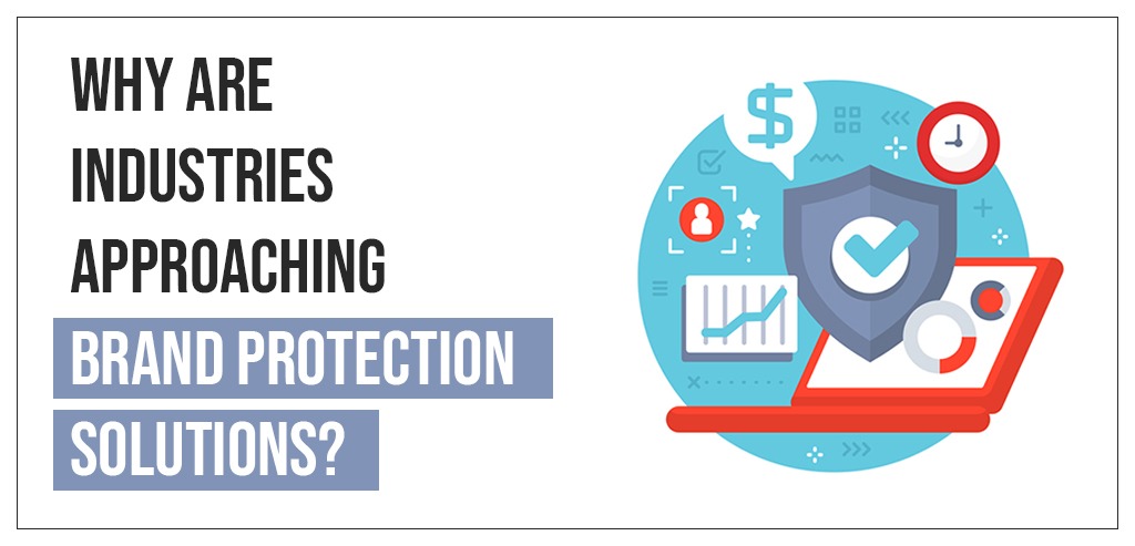 Why are Industries approaching Brand Protection Solutions?