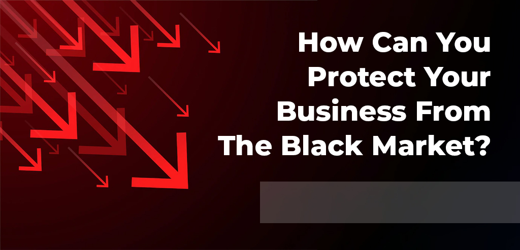 Protect your business from the black market