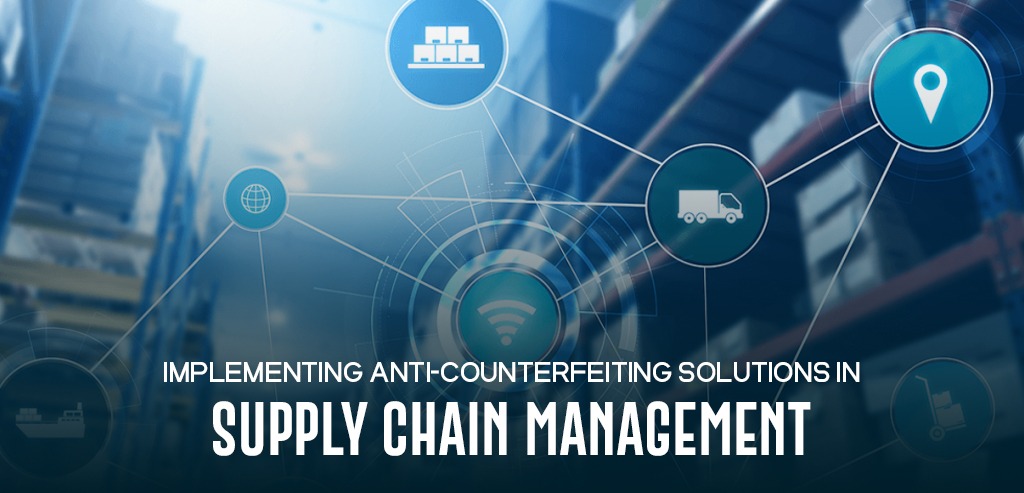 Implementing Anti-Counterfeiting Solutions in Supply Chain Management